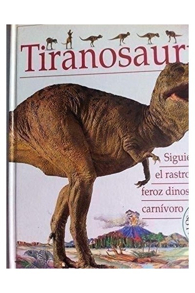 Tiranosaurio. Siguiendo el rastro del espectacular dinosaurio carnívoro